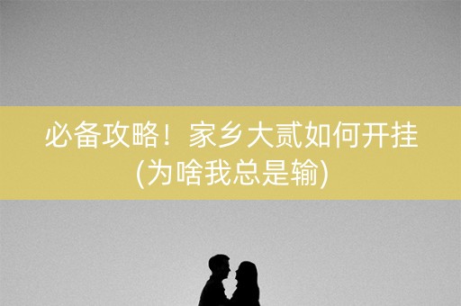 必备攻略！家乡大贰如何开挂(为啥我总是输)