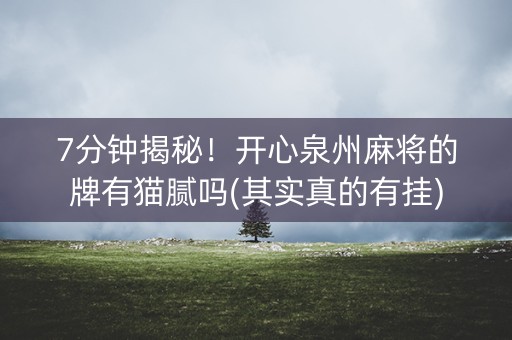 7分钟揭秘！开心泉州麻将的牌有猫腻吗(其实真的有挂)