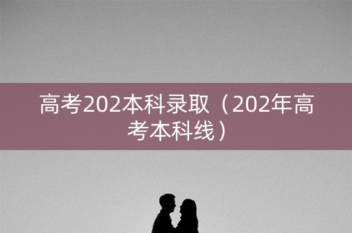 高考202本科录取（202年高考本科线）