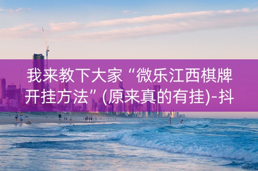 我来教下大家“微乐江西棋牌开挂方法”(原来真的有挂)-抖音