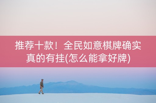 推荐十款！全民如意棋牌确实真的有挂(怎么能拿好牌)
