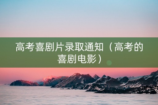 高考喜剧片录取通知（高考的喜剧电影）