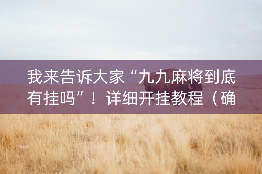 我来告诉大家“九九麻将到底有挂吗”！详细开挂教程（确实真的有挂)-抖音