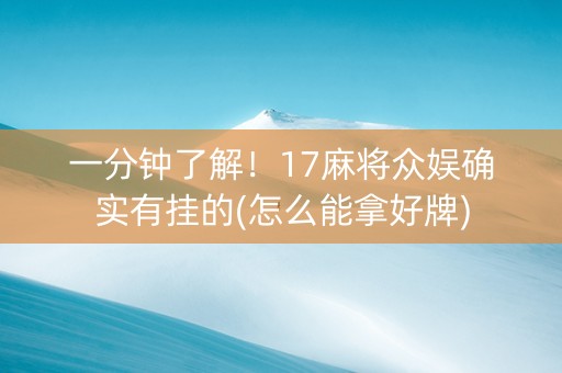 一分钟了解！17麻将众娱确实有挂的(怎么能拿好牌)