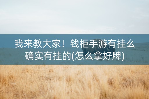 我来教大家！钱柜手游有挂么确实有挂的(怎么拿好牌)