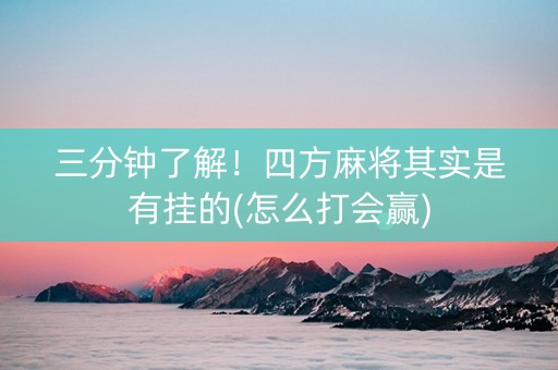 三分钟了解！四方麻将其实是有挂的(怎么打会赢)