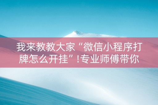 我来教教大家“微信小程序打牌怎么开挂”!专业师傅带你一起了解（详细教程）-抖音