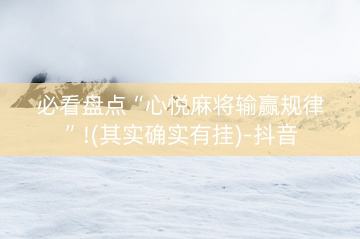 必看盘点“心悦麻将输赢规律”!(其实确实有挂)-抖音