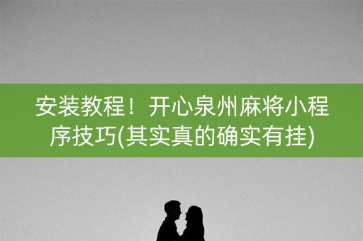 安装教程！开心泉州麻将小程序技巧(其实真的确实有挂)