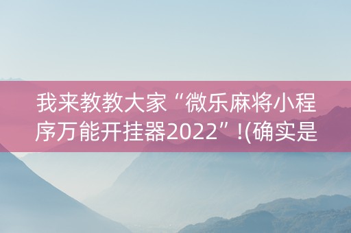 我来教教大家“微乐麻将小程序万能开挂器2022”!(确实是有挂)-抖音