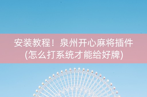 安装教程！泉州开心麻将插件(怎么打系统才能给好牌)