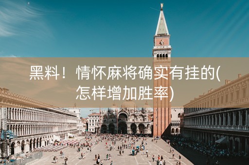 黑料！情怀麻将确实有挂的(怎样增加胜率)