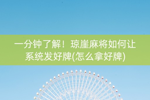 一分钟了解！琼崖麻将如何让系统发好牌(怎么拿好牌)
