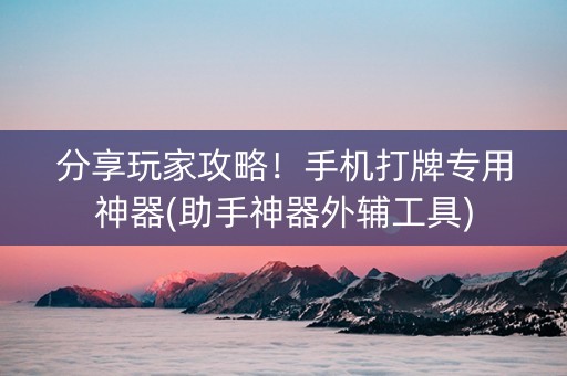 分享玩家攻略！手机打牌专用神器(助手神器外辅工具)