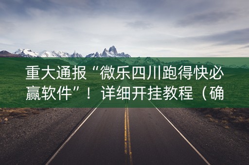 重大通报“微乐四川跑得快必赢软件”！详细开挂教程（确实真的有挂)-抖音