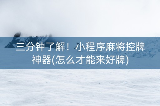 三分钟了解！小程序麻将控牌神器(怎么才能来好牌)