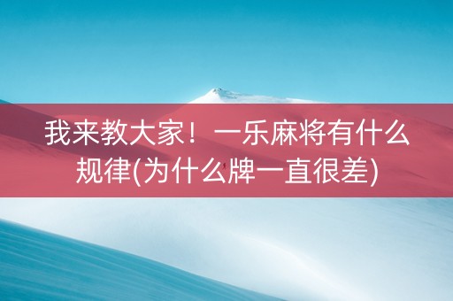 我来教大家！一乐麻将有什么规律(为什么牌一直很差)