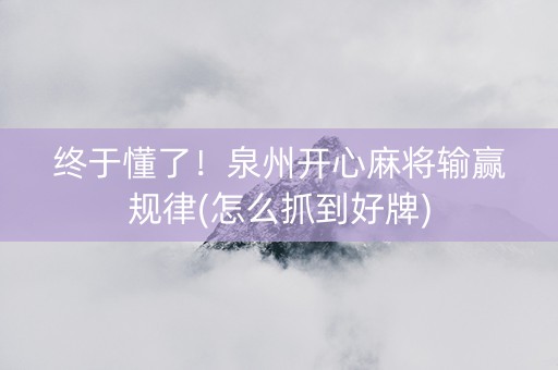 终于懂了！泉州开心麻将输赢规律(怎么抓到好牌)