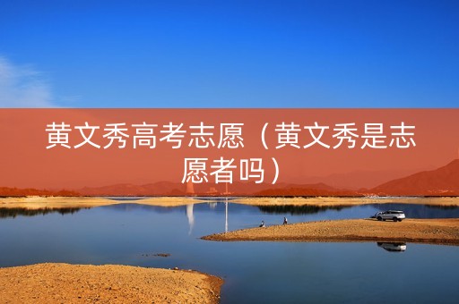 黄文秀高考志愿（黄文秀是志愿者吗）