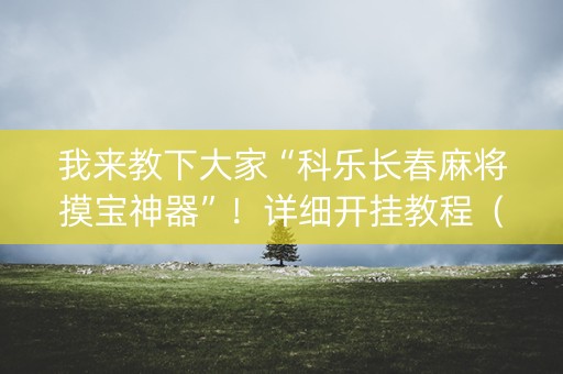 我来教下大家“科乐长春麻将摸宝神器”！详细开挂教程（确实真的有挂)-抖音