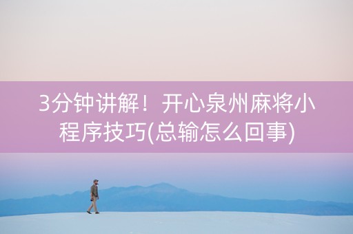 3分钟讲解！开心泉州麻将小程序技巧(总输怎么回事)