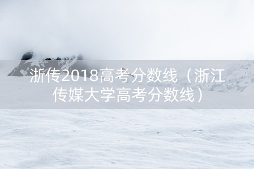 浙传2018高考分数线（浙江传媒大学高考分数线）