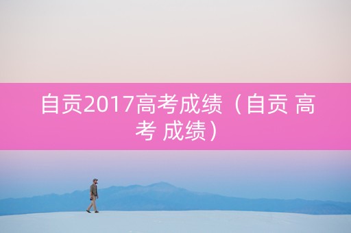 自贡2017高考成绩（自贡 高考 成绩）
