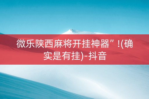 微乐陕西麻将开挂神器”!(确实是有挂)-抖音