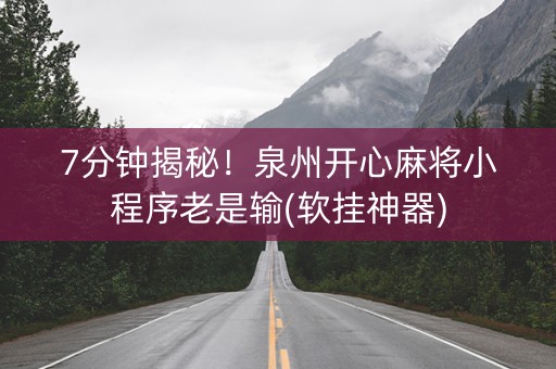 7分钟揭秘！泉州开心麻将小程序老是输(软挂神器)