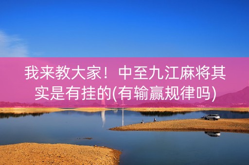 我来教大家！中至九江麻将其实是有挂的(有输赢规律吗)