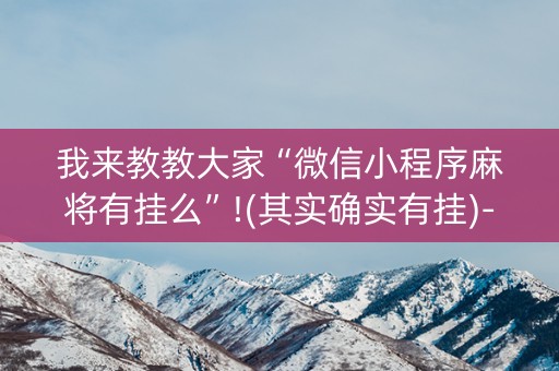 我来教教大家“微信小程序麻将有挂么”!(其实确实有挂)-抖音