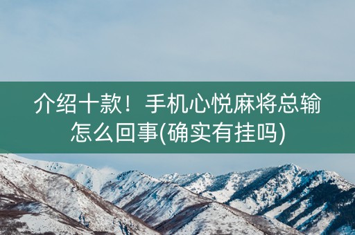 介绍十款！手机心悦麻将总输怎么回事(确实有挂吗)