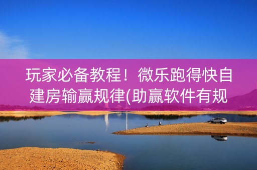 玩家必备教程！微乐跑得快自建房输赢规律(助赢软件有规律吗)