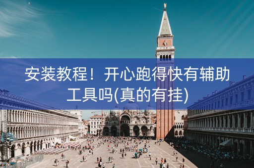 安装教程！开心跑得快有辅助工具吗(真的有挂)