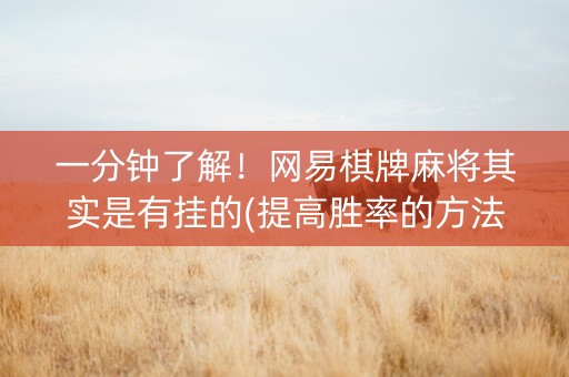 一分钟了解！网易棋牌麻将其实是有挂的(提高胜率的方法)