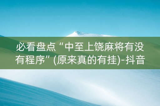 必看盘点“中至上饶麻将有没有程序”(原来真的有挂)-抖音