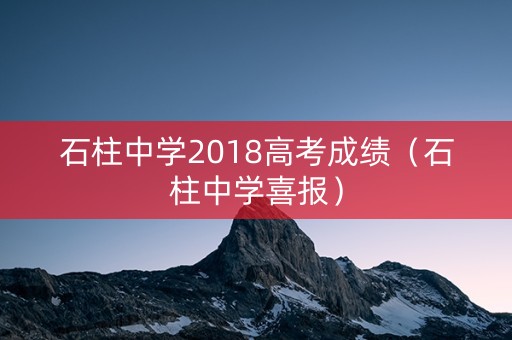 石柱中学2018高考成绩（石柱中学喜报）