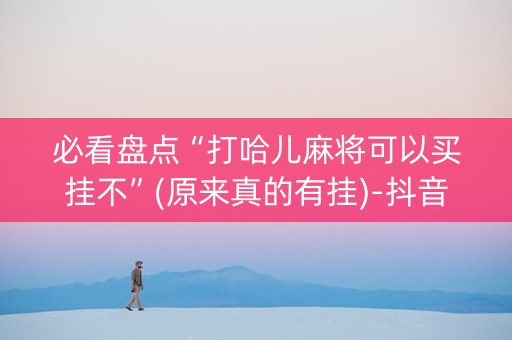 必看盘点“打哈儿麻将可以买挂不”(原来真的有挂)-抖音