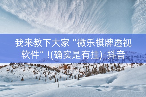我来教下大家“微乐棋牌透视软件”!(确实是有挂)-抖音