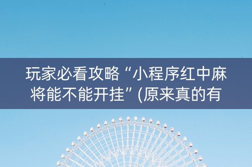 玩家必看攻略“小程序红中麻将能不能开挂”(原来真的有挂)-抖音