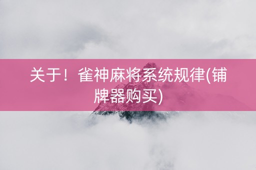 关于！雀神麻将系统规律(铺牌器购买)