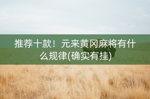推荐十款！元来黄冈麻将有什么规律(确实有挂)