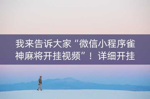 我来告诉大家“微信小程序雀神麻将开挂视频”！详细开挂教程（确实真的有挂)-抖音