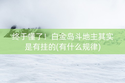 终于懂了！白金岛斗地主其实是有挂的(有什么规律)