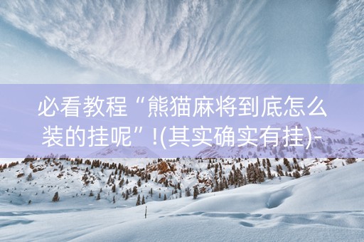 必看教程“熊猫麻将到底怎么装的挂呢”!(其实确实有挂)-抖音