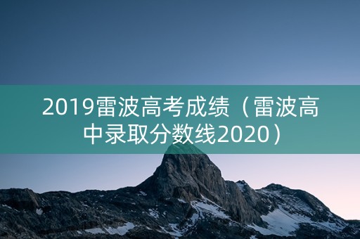 2019雷波高考成绩（雷波高中录取分数线2020）