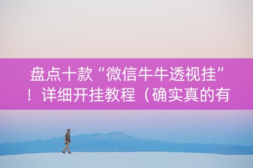 盘点十款“微信牛牛透视挂”！详细开挂教程（确实真的有挂)-抖音