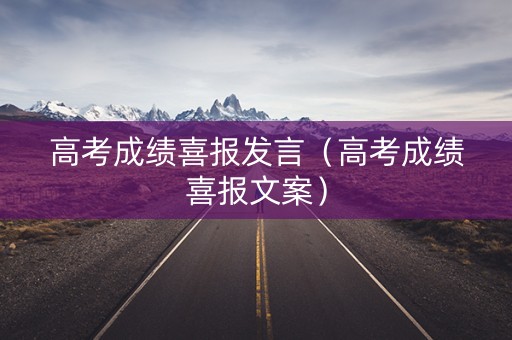 高考成绩喜报发言（高考成绩喜报文案）