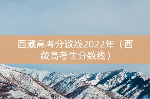 西藏高考分数线2022年（西藏高考生分数线）