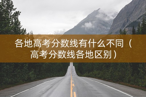 各地高考分数线有什么不同（高考分数线各地区别）
